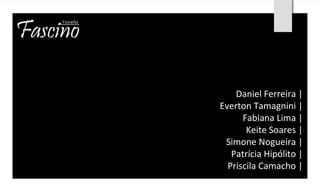 Daniel Ferreira | 
Everton Tamagnini | 
Fabiana Lima | 
Keite Soares | 
Simone Nogueira | 
Patrícia Hipólito | 
Priscila Camacho | 
