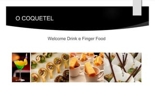 O COQUETEL 
Welcome Drink e Finger Food 
 
