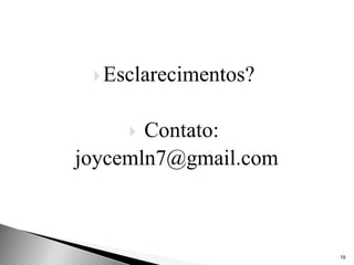  Esclarecimentos?


      Contato:
joycemln7@gmail.com



                      19
 