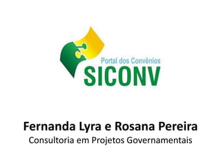 Fernanda Lyra e Rosana Pereira
Consultoria em Projetos Governamentais
 