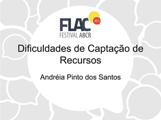 Dificuldades de Captação de
Recursos
Andréia Pinto dos Santos
 