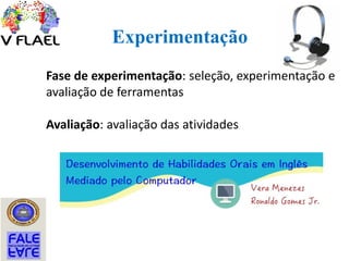 Experimentação
Fase de experimentação: seleção, experimentação e
avaliação de ferramentas
Avaliação: avaliação das atividades
 