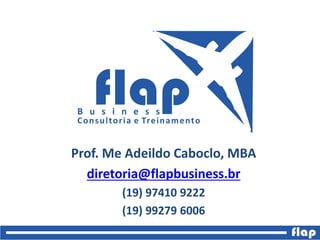 Prof. Me Adeildo Caboclo, MBA
diretoria@flapbusiness.br
(19) 97410 9222
(19) 99279 6006
 