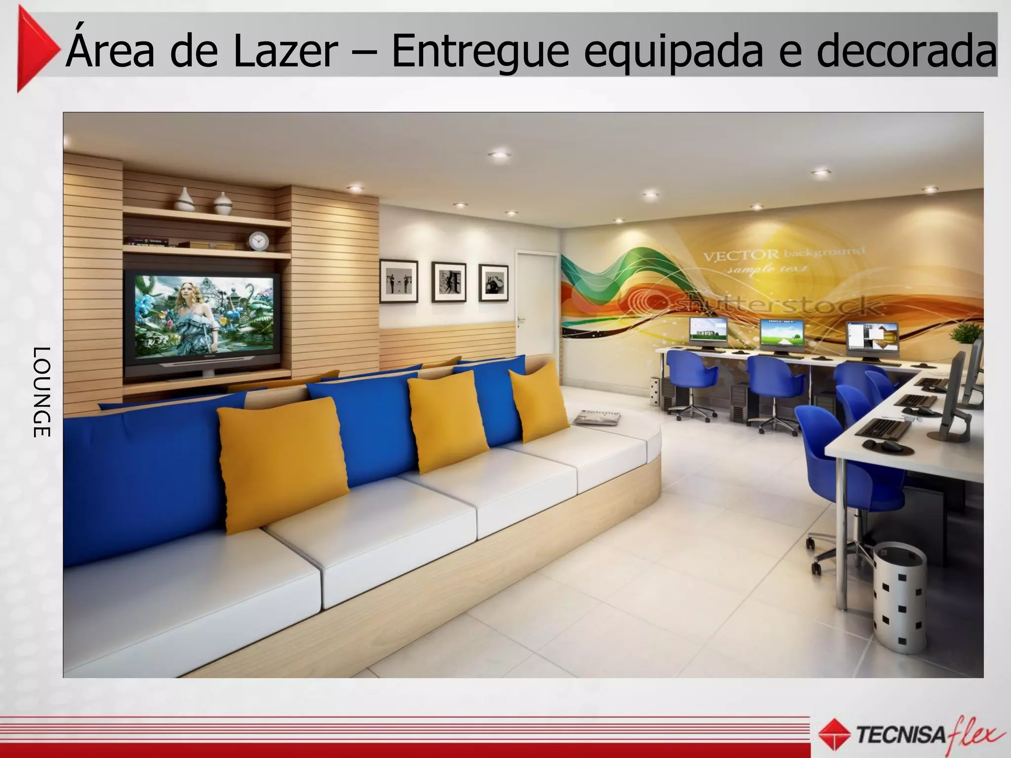 Área de Lazer – Entregue equipada e decorada
LOUNGE
 