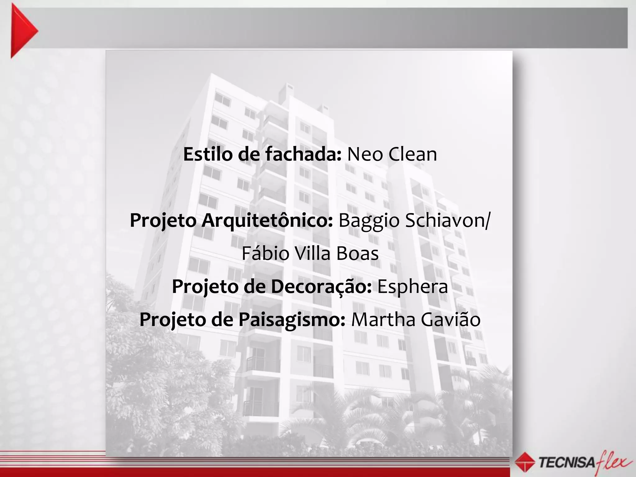 Estilo de fachada: Neo Clean


Projeto Arquitetônico: Baggio Schiavon/
            Fábio Villa Boas
    Projeto de Decoração: Esphera
 Projeto de Paisagismo: Martha Gavião
 