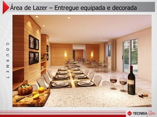 Área de Lazer – Entregue equipada e decorada
G O U R M E T
 