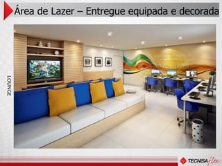 Área de Lazer – Entregue equipada e decorada
LOUNGE
 
