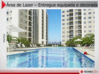 Área de Lazer – Entregue equipada e decorada
PISCINA
 
