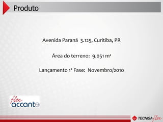Produto



           Avenida Paraná 3.125, Curitiba, PR

               Área do terreno: 9.051 m²

          Lançamento 1ª Fase: Novembro/2010
 