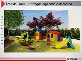 Área de Lazer – Entregue equipada e decorada
P L A Y G R O U N D
 