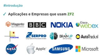 #introdução
✓ Aplicações e Empresas que usam ZF2
 