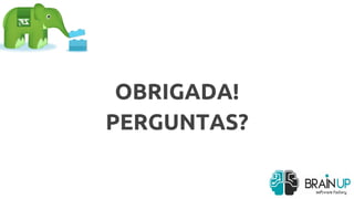 OBRIGADA!
PERGUNTAS?
 