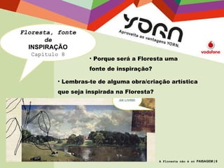 A Floresta não é só  PAISAGEM | 8 Floresta, fonte de INSPIRAÇÃO Capítulo 8 Porque será a Floresta uma fonte de inspiração? Lembras-te de alguma obra/criação artística que seja inspirada na Floresta? 