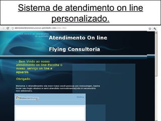 Sistema de atendimento on line
       personalizado.
 