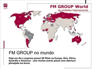 local : Munique, AlemanhaOs parceiros estratégicosOs principais parceiros da FM GROUP são:PERFAND da Polônia e a DROM Fragrances da Alemanha.