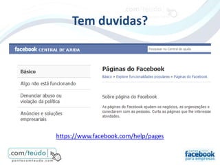 Tem duvidas?




https://www.facebook.com/help/pages
 