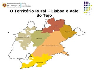 O Território Rural – Lisboa e Vale
              do Tejo

                                                   Ad ir n




                                                             T agu s




    Lea der Oe s te
                      Ap ro de r




                               C ha rn ec a R i bat ej ana




                      Ad re pe s
 