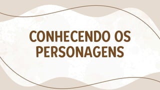 CONHECENDO OS
PERSONAGENS
 