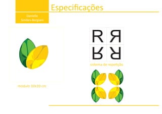 Especiﬁcações
Danielle
Simões-Borgiani
módulo 10x10 cm
R
sistema de repe ção
 