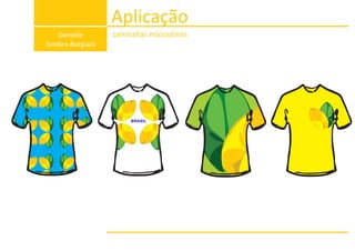 Aplicação
Danielle
Simões-Borgiani
camisetas masculinas
BRASIL
 
