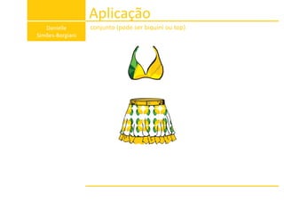 Aplicação
Danielle
Simões-Borgiani
conjunto (pode ser biquini ou top)
 