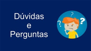 Dúvidas
e
Perguntas
 