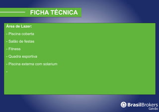 Área de Lazer:

- Piscina coberta

- Salão de festas

- Fitness

- Quadra esportiva

- Piscina externa com solarium

-
 