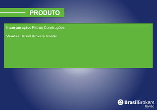 Incorporação: Petrus Construções

Vendas: Brasil Brokers Galvão
 