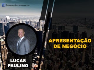 Oportunidade
FOREVER
LUCAS
PAULINO
lucaspaulino.seusucesso
 