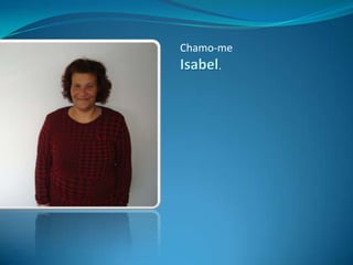 Chamo-me Isabel.