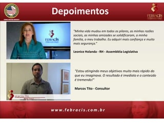 Depoimentos
    "Minha vida mudou em todos os pilares, as minhas razões
    sociais, as minhas amizades se solidificaram, a minha
    família, o meu trabalho. Eu adquiri mais confiança e muito
    mais segurança.”

    Leonice Holanda - RH - Assembléia Legislativa




    "Estou atingindo meus objetivos muito mais rápido do
    que eu imaginava. O resultado é imediato e o conteúdo
    é tremendo!"

    Marcos Tito - Consultor
 