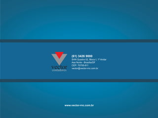 (61) 3426 9000
     SHN Quadra 02, Bloco I, 1º Andar
     Asa Norte - Brasília/DF
     CEP: 70705-911
     vector@vector-rnc.com.br




www.vector-rnc.com.br
 