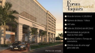 Área do terreno: 4.328,00m2

                     Número de blocos: 1 bloco
                     247 salas
                     Salas de 20,83m2 até 69,33m2
                     Possibilidade de junção de
                     duas ou mais salas.
                     Business Center e Terraço de
                     convivência.
                     Direito a uso de uma vaga*
                     para cada sala.
Pórtico de entrada
 