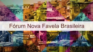 Fórum Nova Favela Brasileira
 
