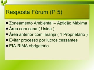 Zoneamento Ambiental – Aptidão Máxima Área com cana ( Usina ) Área anterior com laranja ( 1 Proprietário ) Evitar processo por lucros cessantes EIA-RIMA obrigatório Resposta Fórum (P 5) 