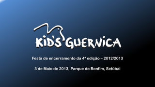Festa de encerramento da 4ª edição – 2012/2013
3 de Maio de 2013, Parque do Bonfim, Setúbal
 