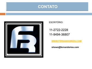 ESCRITÓRIO:
11-2722-2228
11-9494-36807
WWW.FERNANDORIOS.COM
shows@fernandorios.com
 