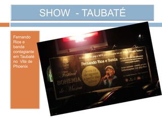 Fernando
Rios e
banda
contagiante
em Taubaté
no Vila de
Phoenix
 