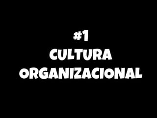#1
CULTURA
ORGANIZACIONAL

 