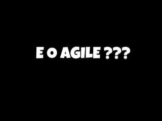 E O AGILE ???

 