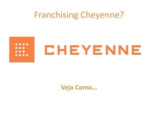 Franchising Cheyenne?




      Veja Como…
 