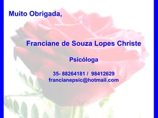 Muito Obrigada, Franciane de Souza Lopes Christe Psicóloga 35- 88264181 /  98412629 [email_address] 