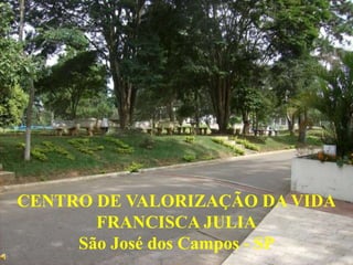 FIM
CENTRO DE VALORIZAÇÃO DA VIDA
FRANCISCA JULIA
São José dos Campos - SP
 