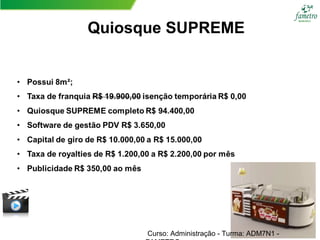 Quiosque SUPREME
Curso: Administração - Turma: ADM7N1 -
 