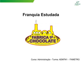 Franquia Estudada
Curso: Administração - Turma: ADM7N1 - FAMETRO
 