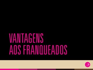 VANTAGENS
AOSFRANQUEADOS
 