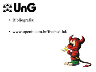 Bibliografia: www.openit.com.br/freebsd-hd/ 