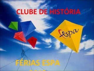 CLUBE DE HISTÓRIA
FÉRIAS ESPA
 