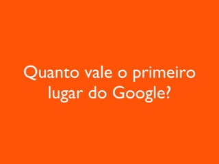 Quanto vale o primeiro lugar do Google? 