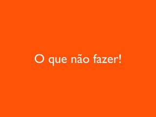 O que não fazer! 